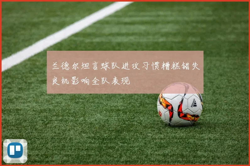 兰德尔坦言球队进攻习惯糟糕错失良机影响全队表现