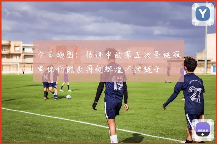 今日趣图：传说中的第五次圣诞冠军你们能否再创辉煌不掉链子